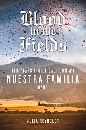 Blood in the Fields: Ten Years Inside California's Nuestra Familia Gang image number 0