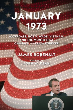 January 1973: Watergate, Roe V. Wade, Vietnam, and the Month That Changed America Forever image number 0