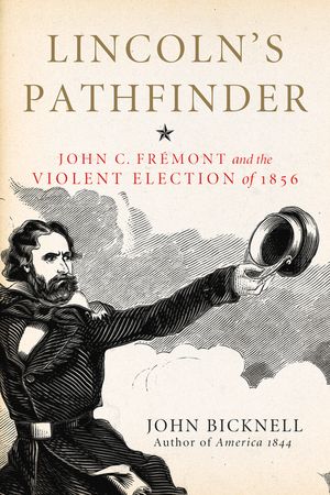 Lincoln's Pathfinder: John C. Fremont and the Violent Election of 1856 image number 0