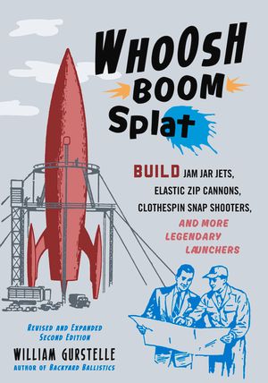 Whoosh Boom Splat: Build Jam Jar Jets, Elastic Zip Cannons, Clothespin Snap Shooters, and More Legendary Launchers image number 0
