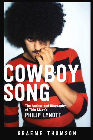 Cowboy Song: The Authorized Biography of Thin Lizzy's Philip Lynott image number 0