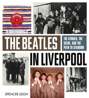 The Beatles in Liverpool: The Stories, the Scene, and the Path to Stardom image number 0
