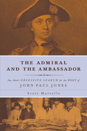 The Admiral and the Ambassador: One Man's Obsessive Search for the Body of John Paul Jones image number 0