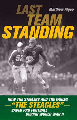 Last Team Standing: How the Steelers and the Eagles-"The Steagles"-Saved Pro Football During World War II image number 0