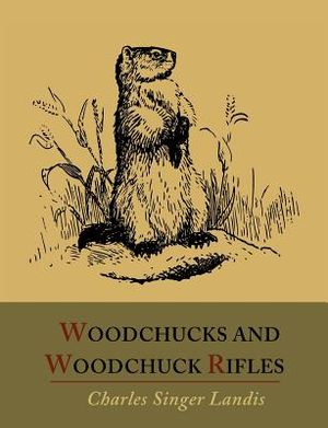 Woodchucks and Woodchuck Rifles [Illustrated Edition] image number 0