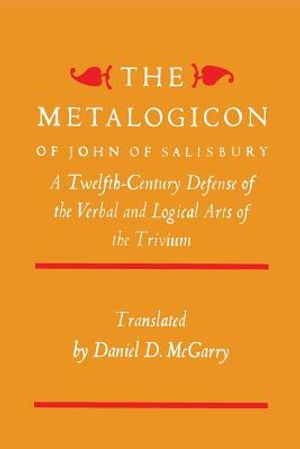 The Metalogicon of John of Salisbury: A Twelfth-Century Defense of the Verbal and Logical Arts of the Trivium image number 0