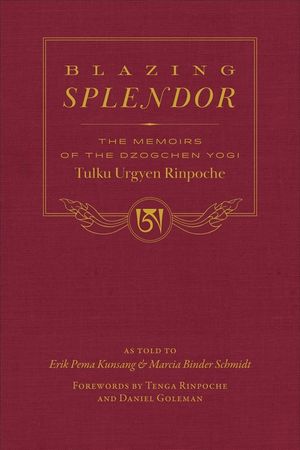 Blazing Splendor: The Memoirs of the Dzogchen Yogi Tulku Urgyen Rinpoche: As Told to Erik Pema Kunsang & Marcia Binder Schmidt image number 0