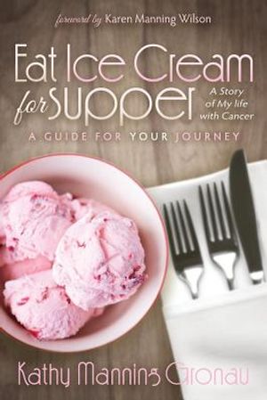 Eat Ice Cream for Supper: A Story of My Life with Cancer: A Guide for Your Journey image number 0