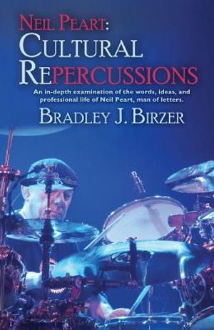 Neil Peart: Cultural Repercussions: An in-depth examination of the words, ideas, and professional life of Neil Peart, man of lette image number 0