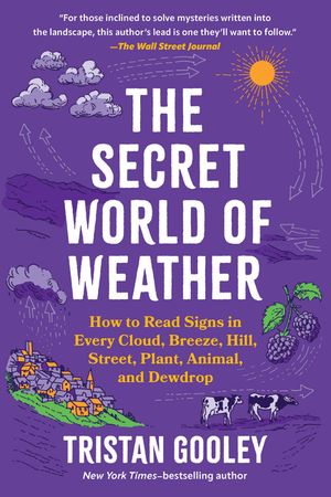 The Secret World of Weather: How to Read Signs in Every Cloud, Breeze, Hill, Street, Plant, Animal, and Dewdrop image number 0