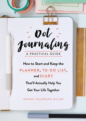 Dot Journaling--A Practical Guide: How to Start and Keep the Planner, To-Do List, and Diary That'll Actually Help You Get Your Life Together image number 0