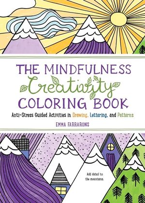 The Mindfulness Creativity Coloring Book: The Anti-Stress Adult Coloring Book with Guided Activities in Drawing, Lettering, and Patterns image number 0