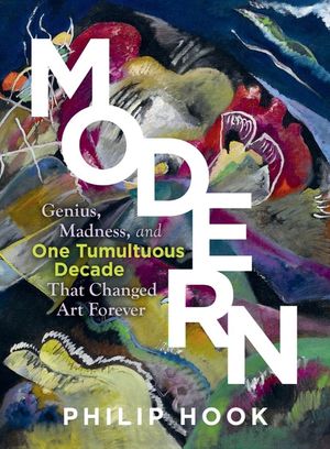 Modern: Genius, Madness, and One Tumultuous Decade That Changed Art Forever image number 0