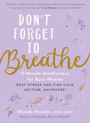 Don't Forget to Breathe: 5-Minute Mindfulness for Busy Women--Beat Stress and Find Calm Anytime, Anywhere! image number 0