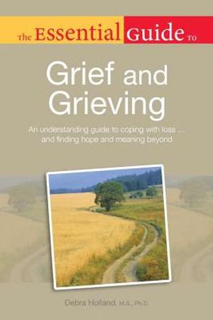 The Essential Guide to Grief and Grieving: An Understanding Guide to Coping with Loss . . . and Finding Hope and Meaning Be image number 0