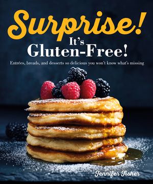 Surprise! It's Gluten Free!: Entrees, Breads, and Desserts So Delicious You Won't Know What's Missing image number 0