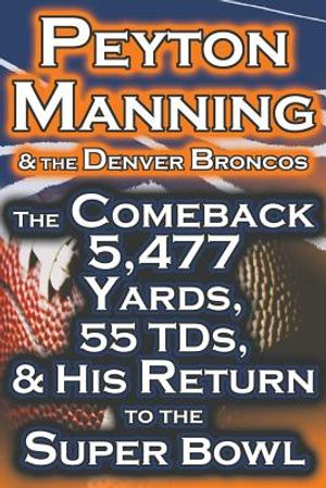 Peyton Manning & the Denver Broncos - The Comeback 5,477 Yards, 55 Tds, & His Return to the Super Bowl image number 0