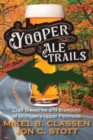 Yooper Ale Trails: Craft Breweries and Brewpubs of Michigan's Upper Peninsula image number 0
