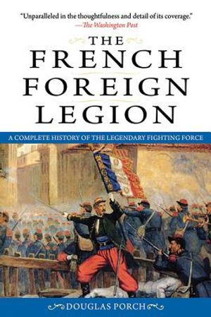 The French Foreign Legion: A Complete History of the Legendary Fighting Force image number 0