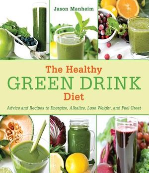 The Healthy Green Drink Diet: Advice and Recipes to Energize, Alkalize, Lose Weight, and Feel Great image number 0