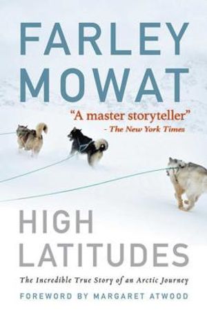 High Latitudes: The Incredible True Story of an Arctic Journey by Master Storyteller Farley Mowat (17 Million Books Sold) image number 0