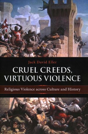 Cruel Creeds, Virtuous Violence: Religious Violence Across Culture and History image number 0