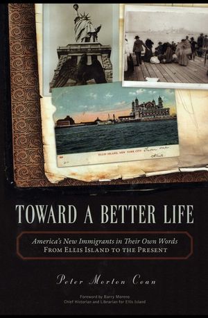 Toward a Better Life: America's New Immigrants in Their Own Words from Ellis Island to the Present image number 0