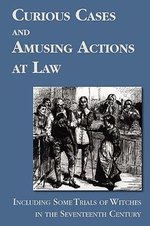 Curious Cases and Amusing Actions at Law Including Some Trials of Witches in the Seventeenth Century image number 0
