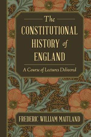 The Constitutional History of England: A Course of Lectures Delivered image number 0