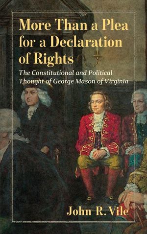 More Than a Plea for a Declaration of Rights: The Constitutional and Political Thought of George Mason of Virginia image number 0