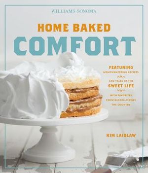 Home Baked Comfort (Williams-Sonoma): Featuring Mouthwatering Recipes and Tales of the Sweet Life with Favorites from Bakers Across the Country image number 0