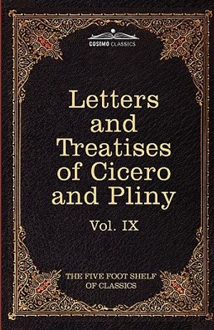 Letters of Marcus Tullius Cicero with His Treatises on Friendship and Old Age; Letters of Pliny the Younger: The Five Foot Shelf of Classics, Vol. IX image number 0
