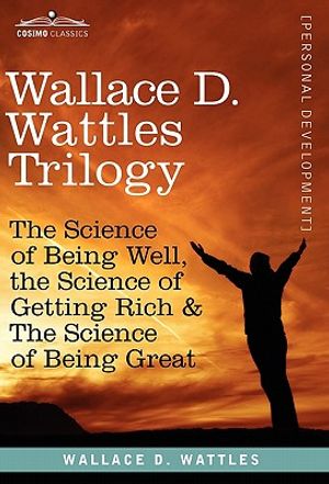 Wallace D. Wattles Trilogy: The Science of Being Well, the Science of Getting Rich & the Science of Being Great image number 0