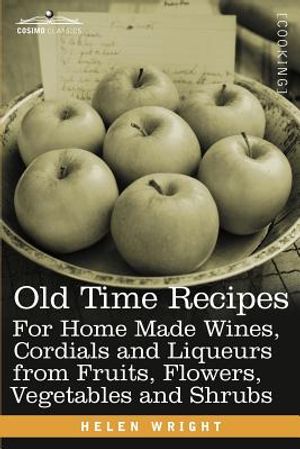 Old Time Recipes for Home Made Wines, Cordials and Liqueurs from Fruits, Flowers, Vegetables and Shrubs image number 0