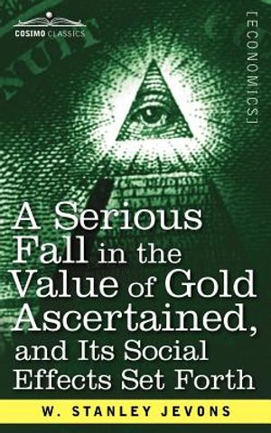 A Serious Fall in the Value of Gold Ascertained: And Its Social Effects Set Forth image number 0