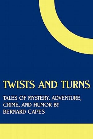 Twists and Turns: Tales of Mystery, Adventure, Crime, and Humor by Bernard Capes image number 0