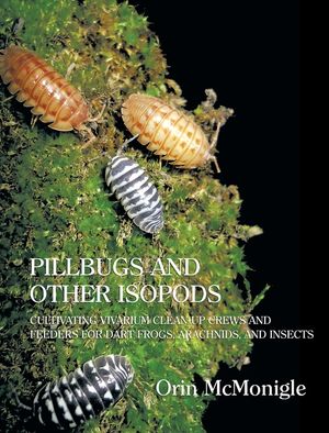 Pillbugs and Other Isopods: Cultivating Vivarium Clean-Up Crews and Feeders for Dart Frogs, Arachnids, and Insects image number 0