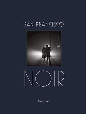 San Francisco Noir: Photographs by Fred Lyon (San Francisco Photography Book in Black and White Film Noir Style) image number 0