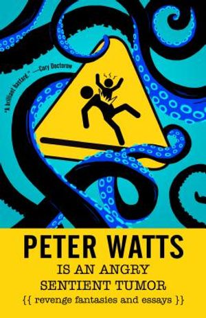 Peter Watts Is an Angry Sentient Tumor: Revenge Fantasies and Essays image number 0