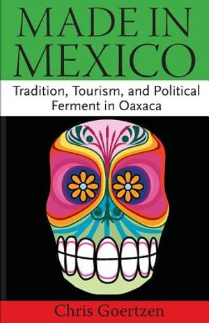 Made in Mexico: Tradition, Tourism, and Political Ferment in Oaxaca image number 0