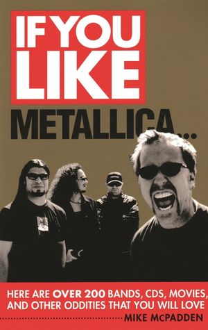 If You Like Metallica...: Here Are Over 200 Bands, Cds, Movies, and Other Oddities That You Will Love image number 0