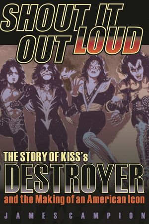 Shout It Out Loud: The Story of Kiss's Destroyer and the Making of an American Icon image number 0