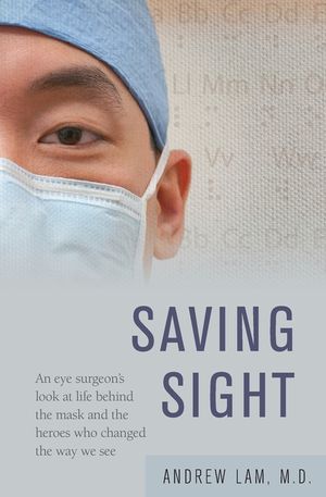 Saving Sight: An Eye Surgeon's Look at Life Behind the Mask and the Heroes Who Changed the Way We See image number 0