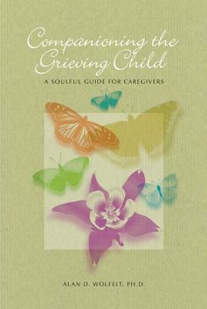 Companioning the Grieving Child: A Soulful Guide for Caregivers image number 0