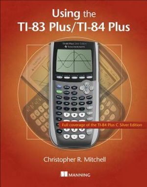 Using the Ti-83 Plus/Ti-84 Plus: Full Coverage of the Ti-84 Plus Silver Edition image number 0