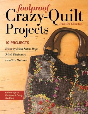 Foolproof Crazy-Quilt Projects: 10 Projects, Seam-By-Seam Stitch Maps, Stitch Dictionary, Full-Size Patterns image number 0