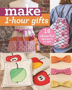 Make 1-Hour Gifts: 16 Cheerful Projects to Sew image number 0