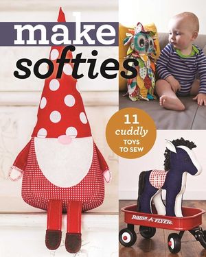 Make Softies: 11 Cuddly Toys to Sew image number 0