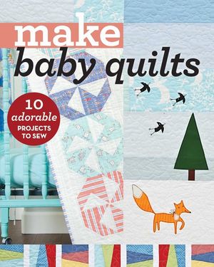 Make Baby Quilts: 10 Adorable Projects to Sew image number 0