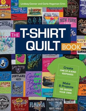 The T-Shirt Quilt Book: Create One-Of-A-Kind Keepsakes - Make 8 Projects or Design Your Own image number 0